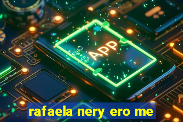 rafaela nery ero me